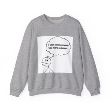 Grey crewneck sweatshirt featuring a stick figure graphic with a thought bubble that reads "I wish common sense was more common."