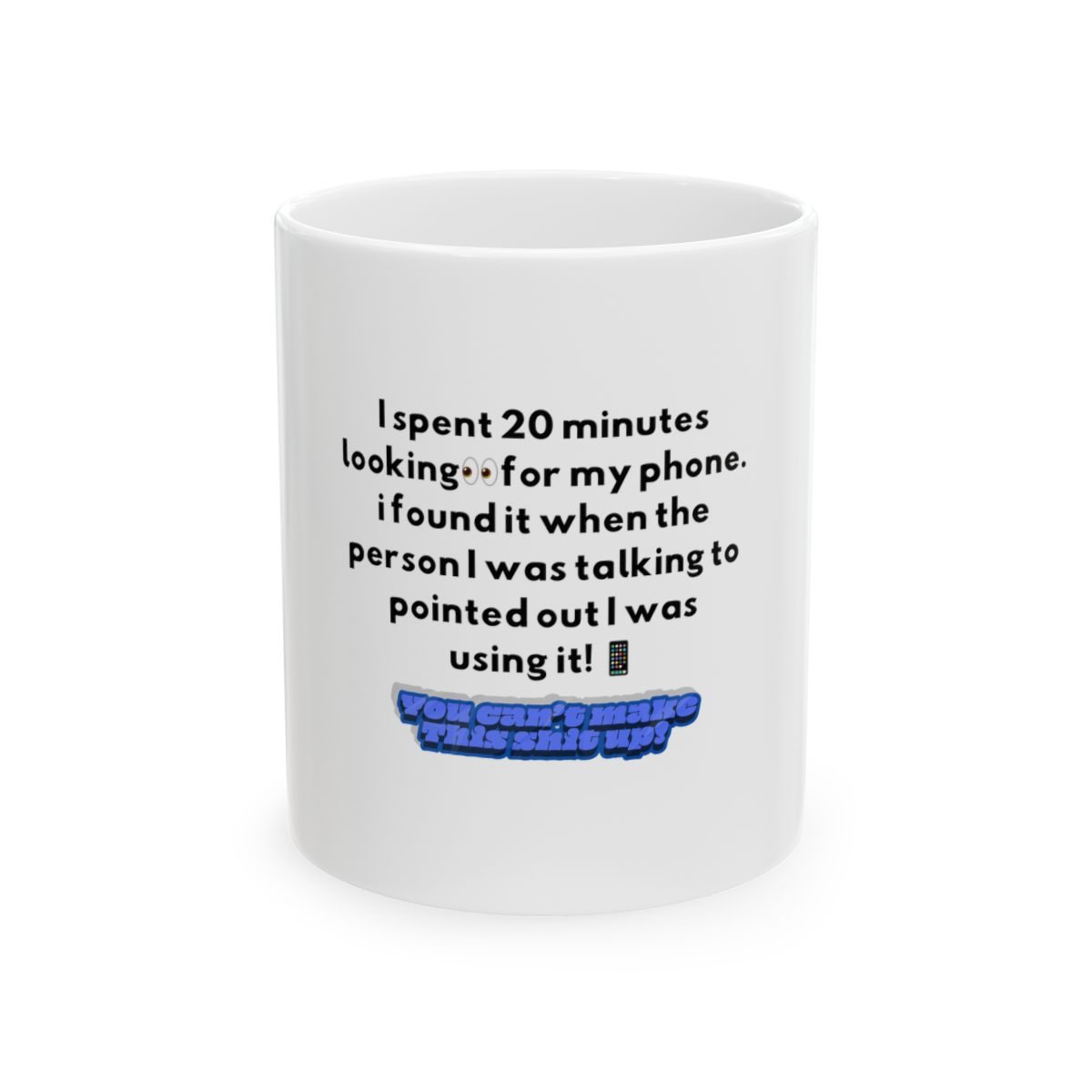 Funny Lost My Phone Coffee Mug - Sarcastic Forgetful Humorous Gift Cup A white ceramic mug with text: I spent 20 minutes looking for my phone. i found it when the person I was talking to said I was using it.